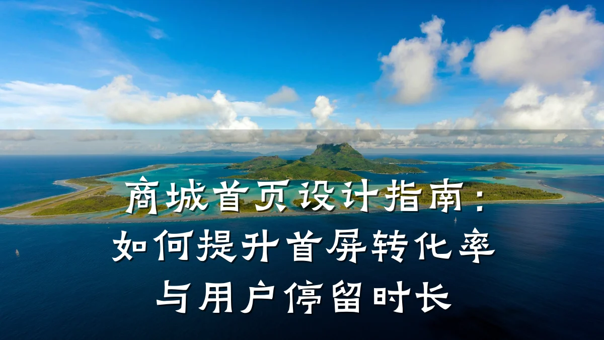 商城首页设计指南：如何提升首屏转化率与用户停留时长