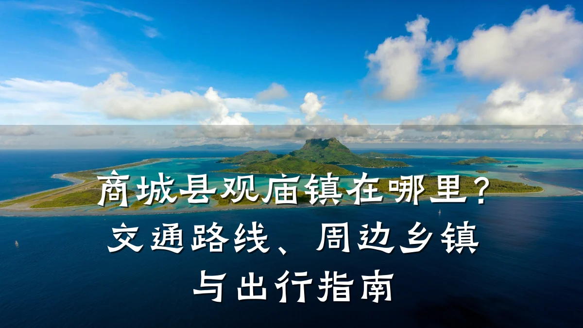 商城县观庙镇在哪里?交通路线、周边乡镇与出行指南