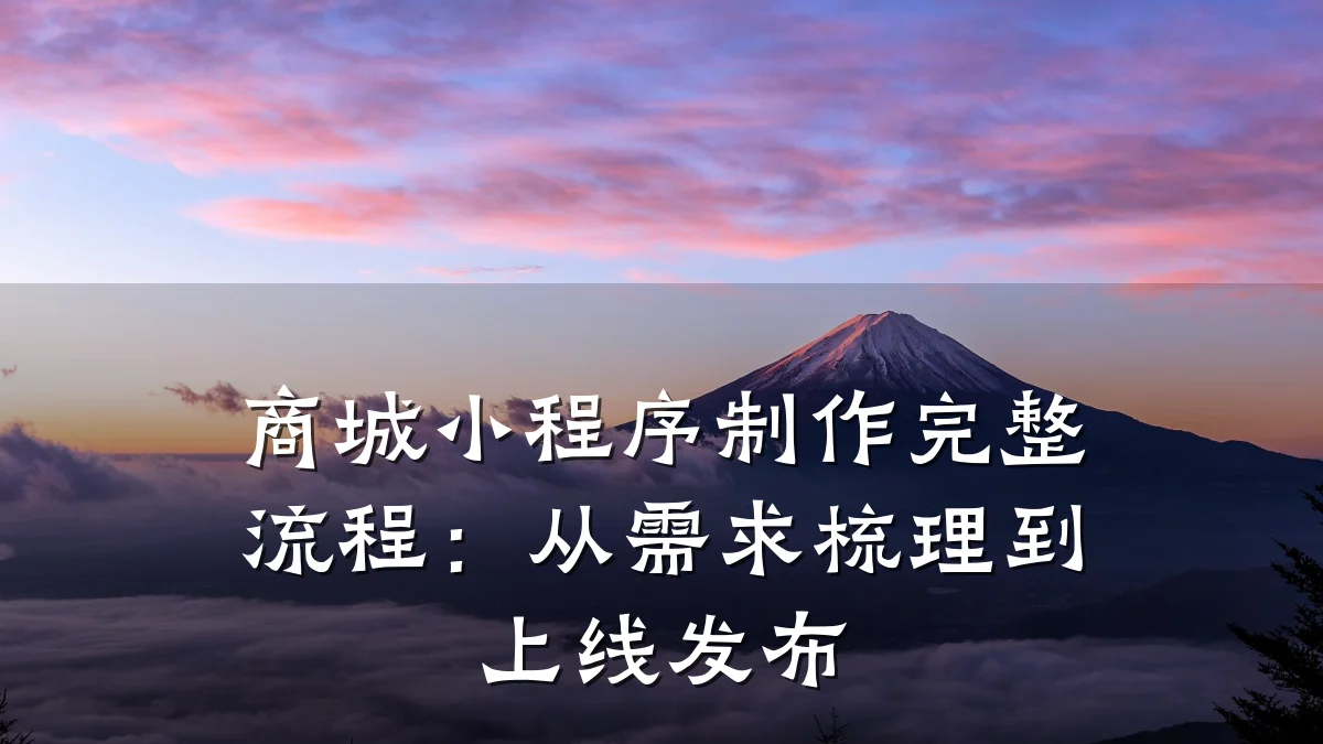 商城小程序制作完整流程：从需求梳理到上线发布