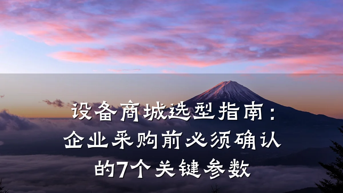 设备商城选型指南：企业采购前必须确认的7个关键参数