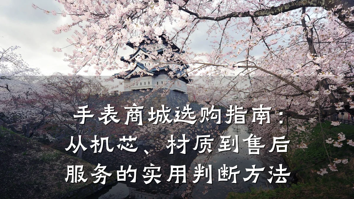手表商城选购指南:从机芯、材质到售后服务的实用判断方法