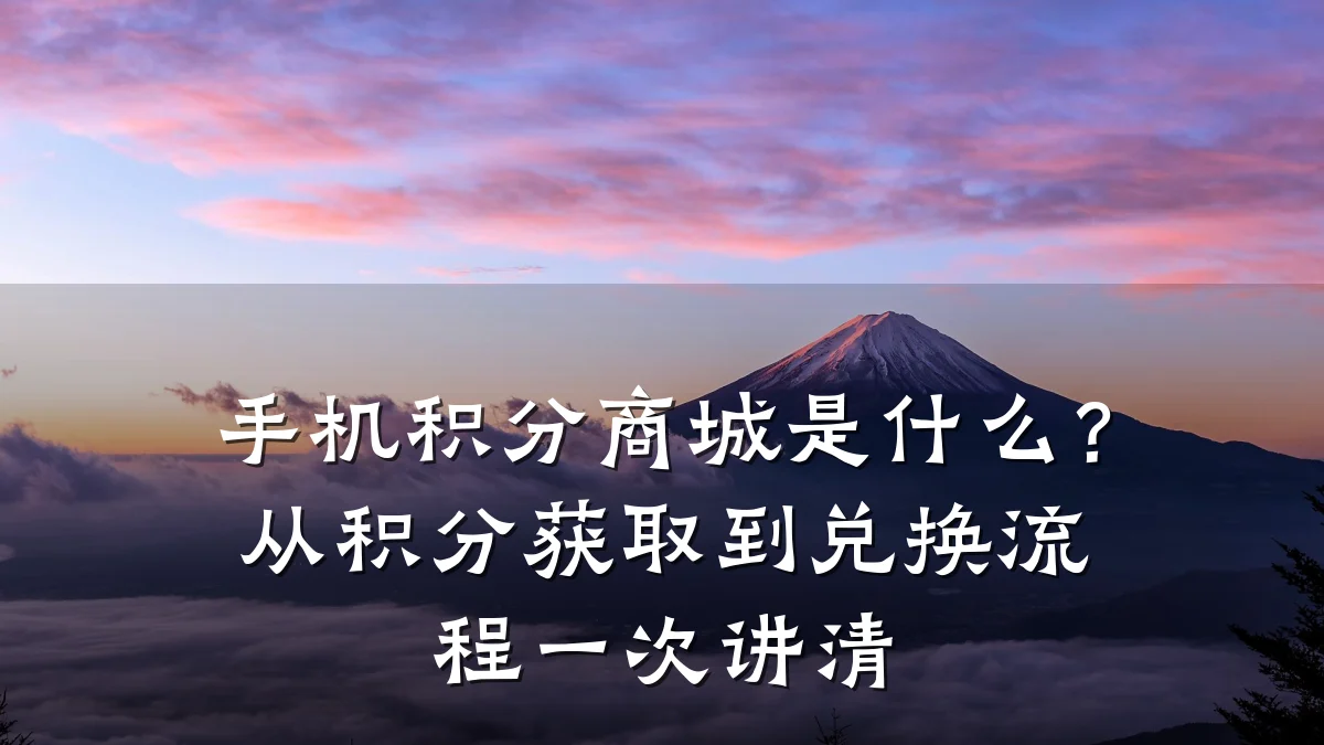 手机积分商城是什么？从积分获取到兑换流程一次讲清