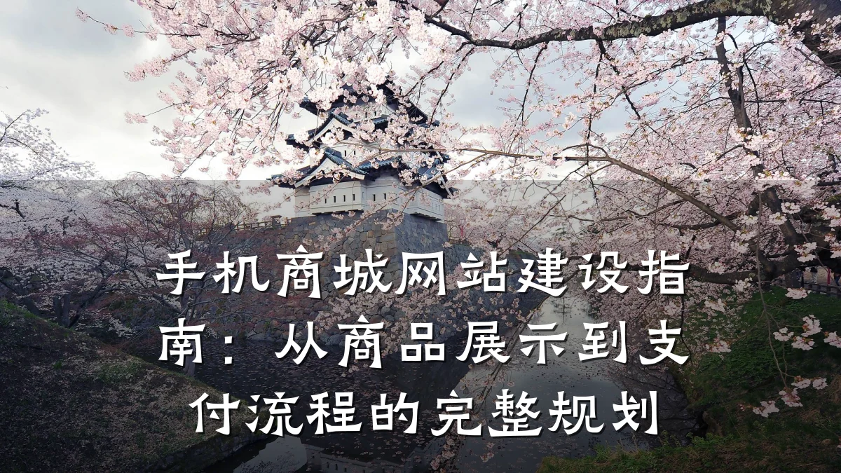 手机商城网站建设指南：从商品展示到支付流程的完整规划