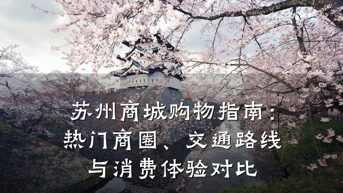 苏州商城购物指南：热门商圈、交通路线与消费体验对比