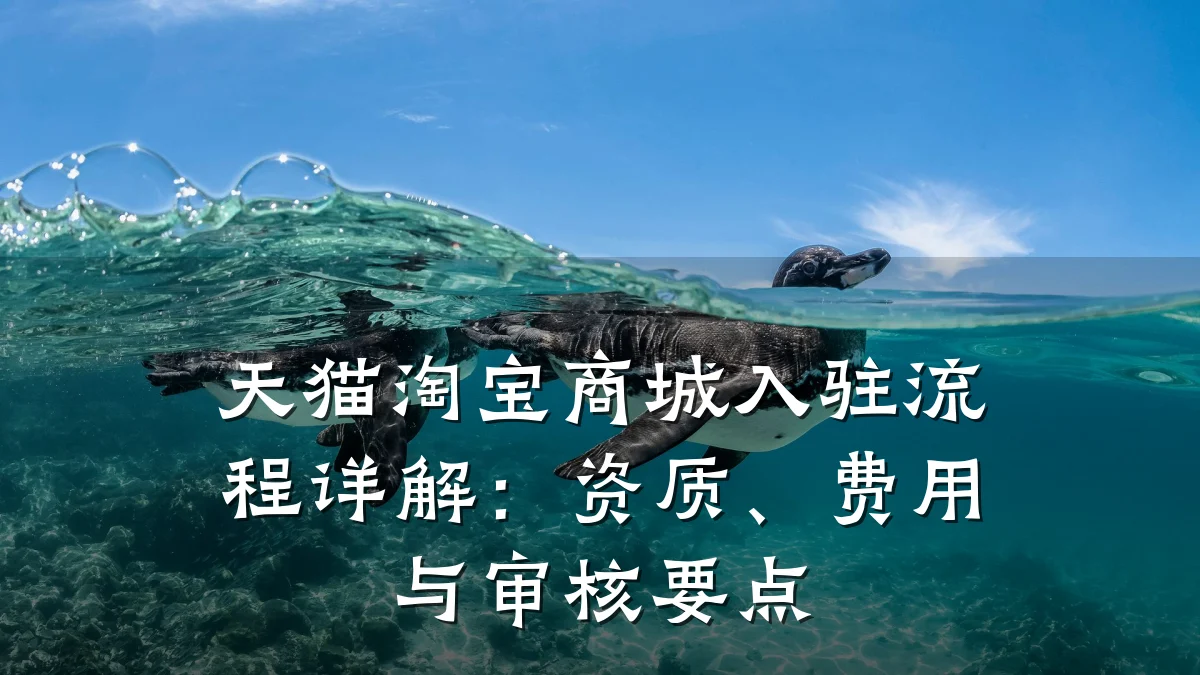 天猫淘宝商城入驻流程详解：资质、费用与审核要点