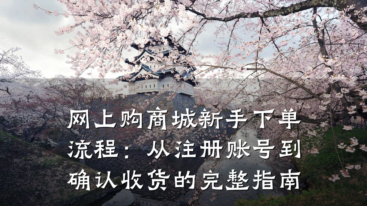 网上购商城新手下单流程：从注册账号到确认收货的完整指南