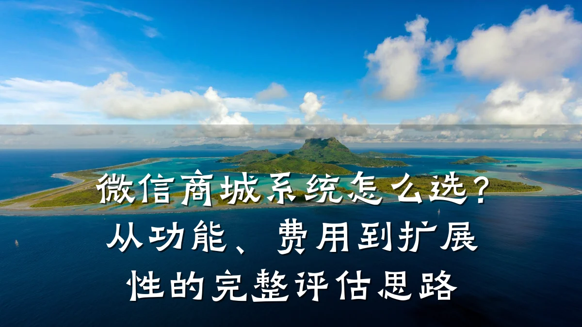 微信商城系统怎么选?从功能、费用到扩展性的完整评估思路