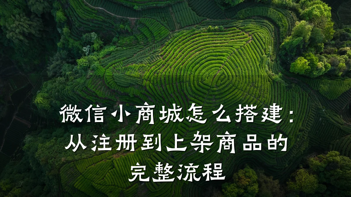 微信小商城怎么搭建:从注册到上架商品的完整流程
