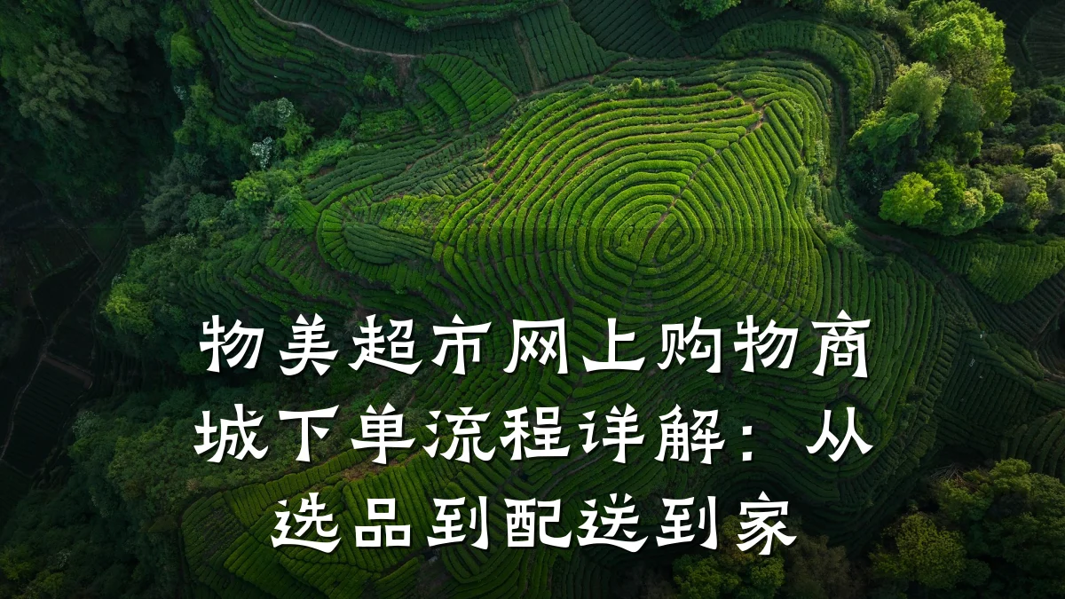 物美超市网上购物商城下单流程详解:从选品到配送到家
