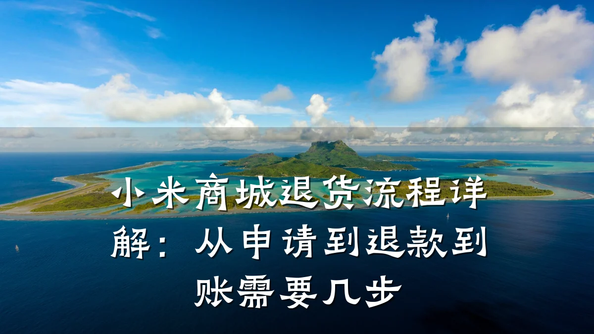 小米商城退货流程详解:从申请到退款到账需要几步