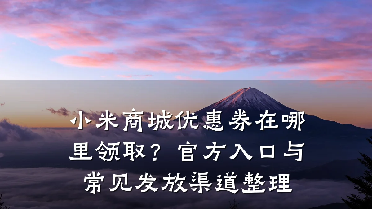 小米商城优惠券在哪里领取？官方入口与常见发放渠道整理