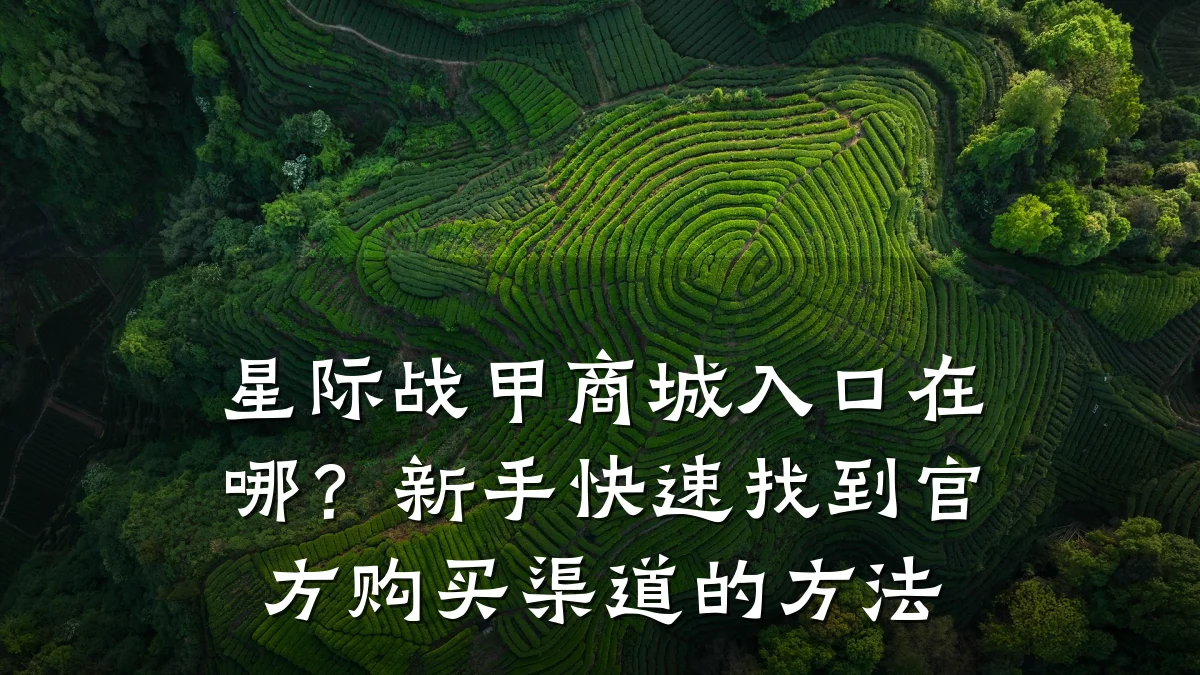 星际战甲商城入口在哪？新手快速找到官方购买渠道的方法
