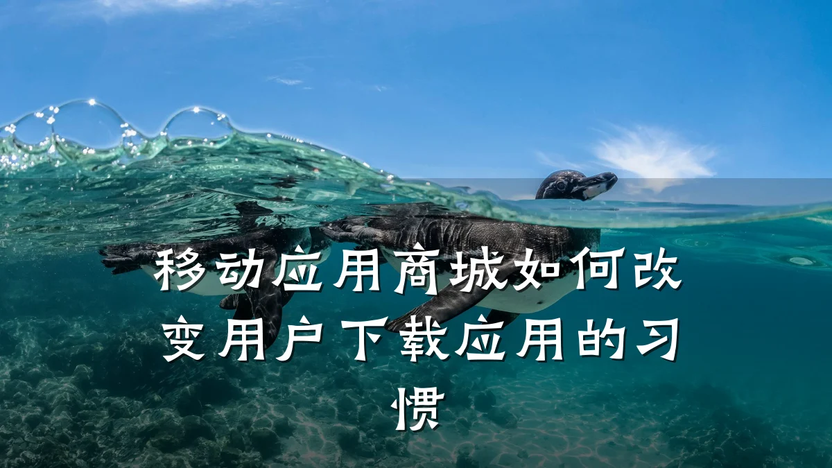 移动应用商城如何改变用户下载应用的习惯