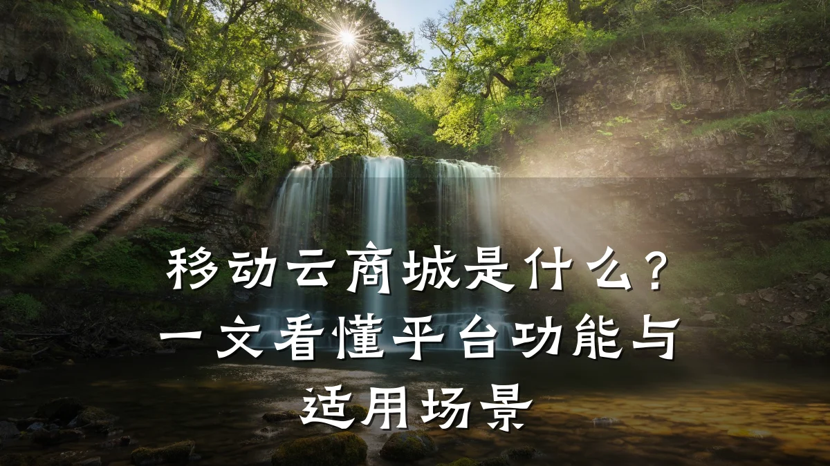 移动云商城是什么?一文看懂平台功能与适用场景