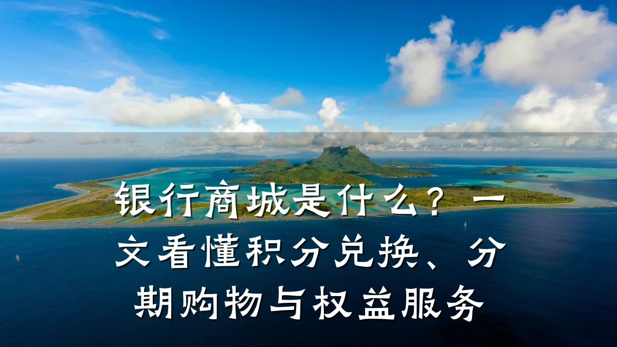 银行商城是什么?一文看懂积分兑换、分期购物与权益服务