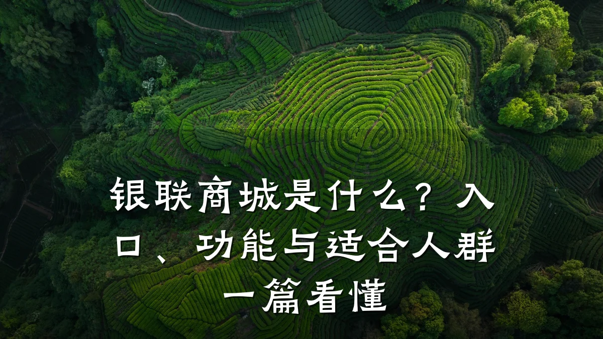 银联商城是什么？入口、功能与适合人群一篇看懂