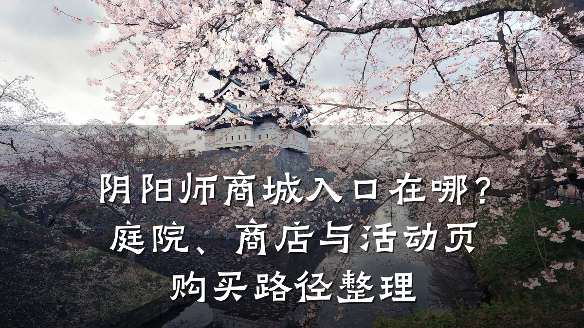 阴阳师商城入口在哪？庭院、商店与活动页购买路径整理