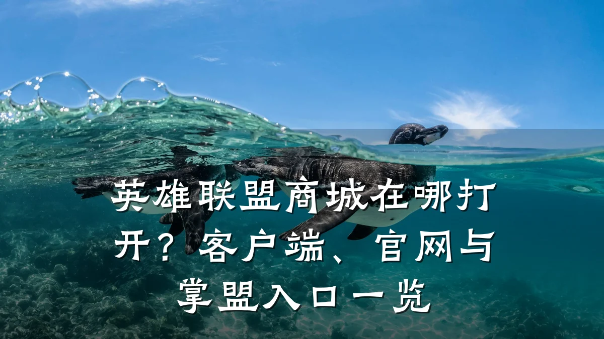 英雄联盟商城在哪打开？客户端、官网与掌盟入口一览