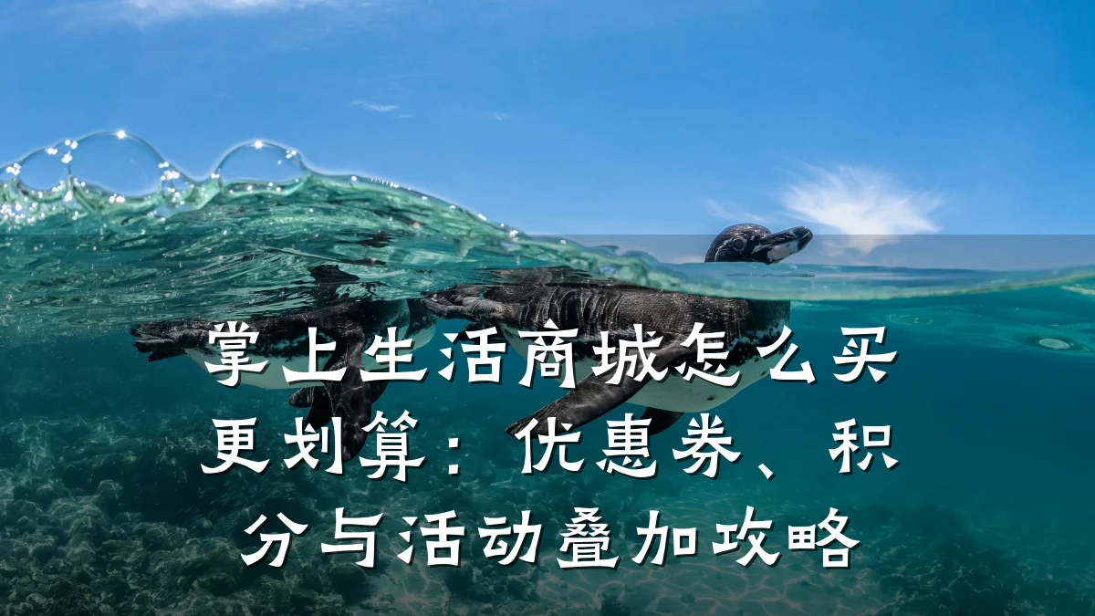 掌上生活商城怎么买更划算：优惠券、积分与活动叠加攻略