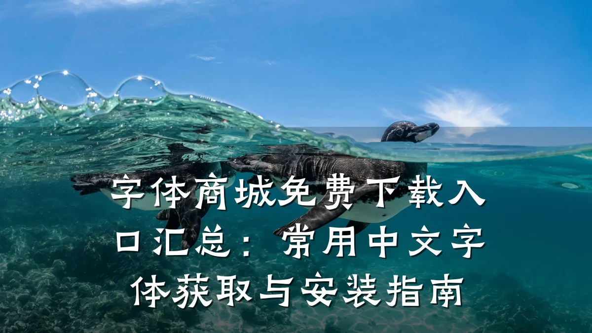 字体商城免费下载入口汇总:常用中文字体获取与安装指南