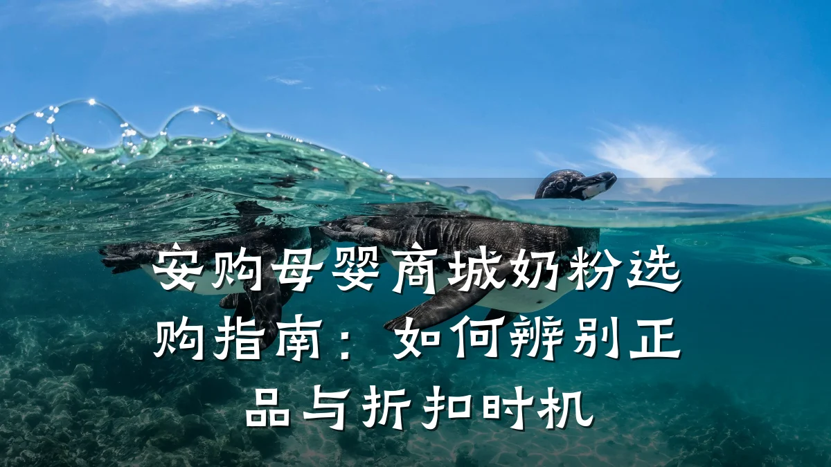 安购母婴商城奶粉选购指南：如何辨别正品与折扣时机