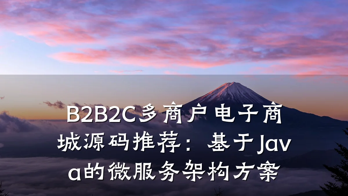B2B2C多商户电子商城源码推荐：基于Java的微服务架构方案