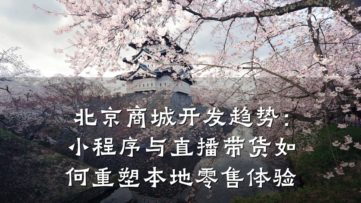 北京商城开发趋势：小程序与直播带货如何重塑本地零售体验
