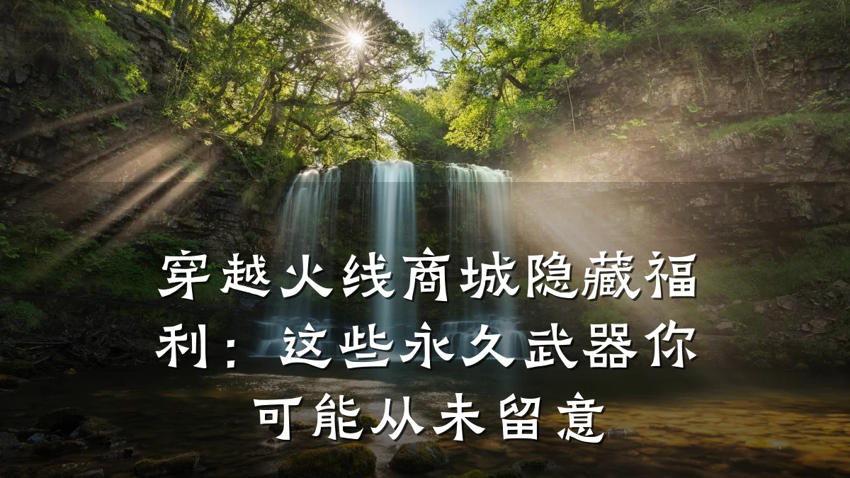 穿越火线商城隐藏福利:这些永久武器你可能从未留意