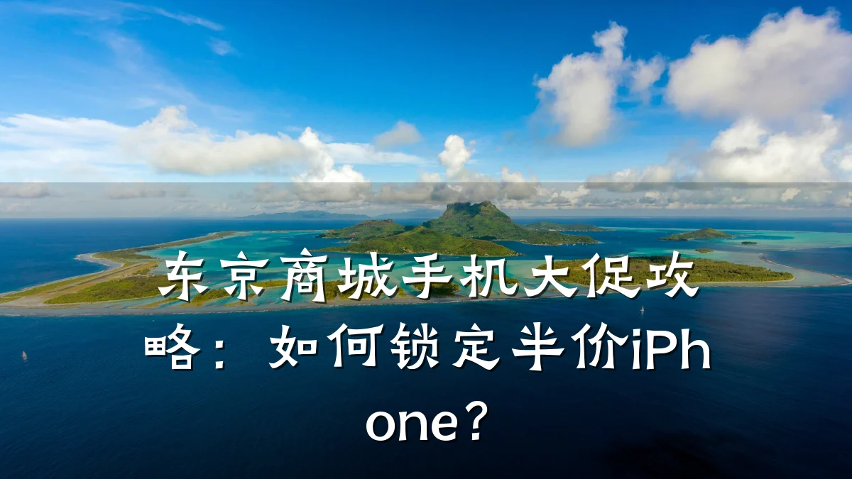 东京商城手机大促攻略：如何锁定半价iPhone？