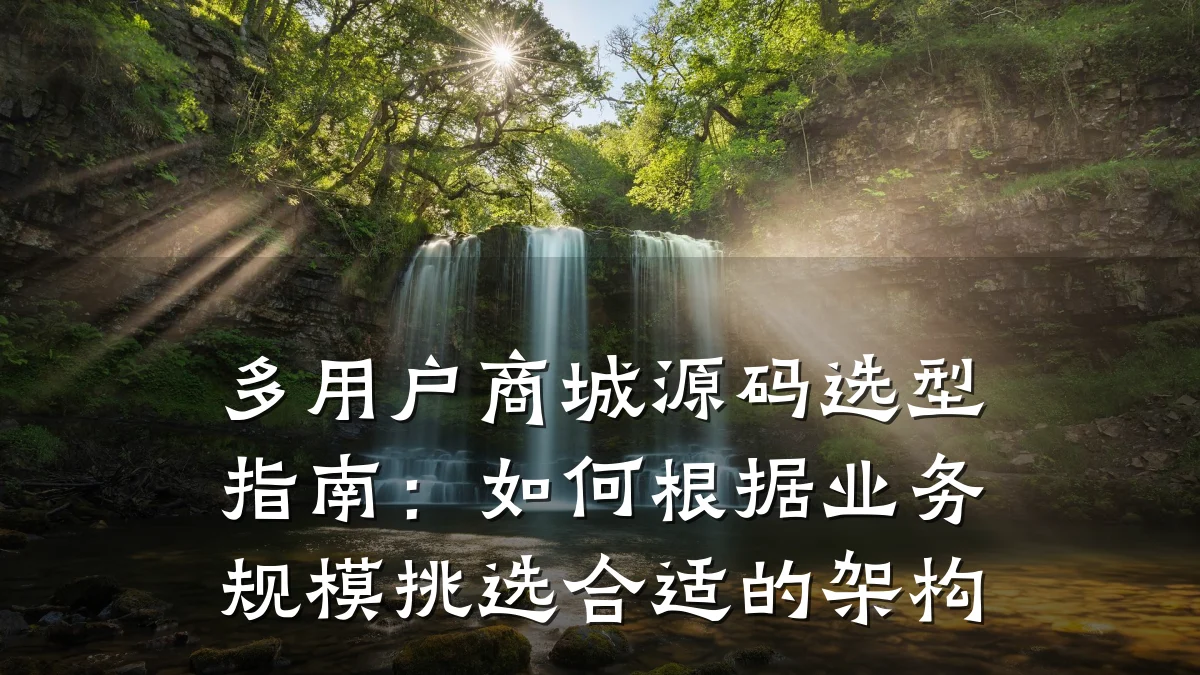 多用户商城源码选型指南:如何根据业务规模挑选合适的架构