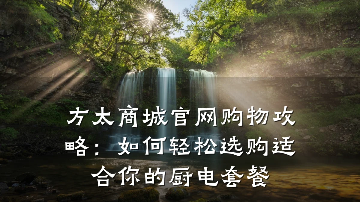 方太商城官网购物攻略：如何轻松选购适合你的厨电套餐