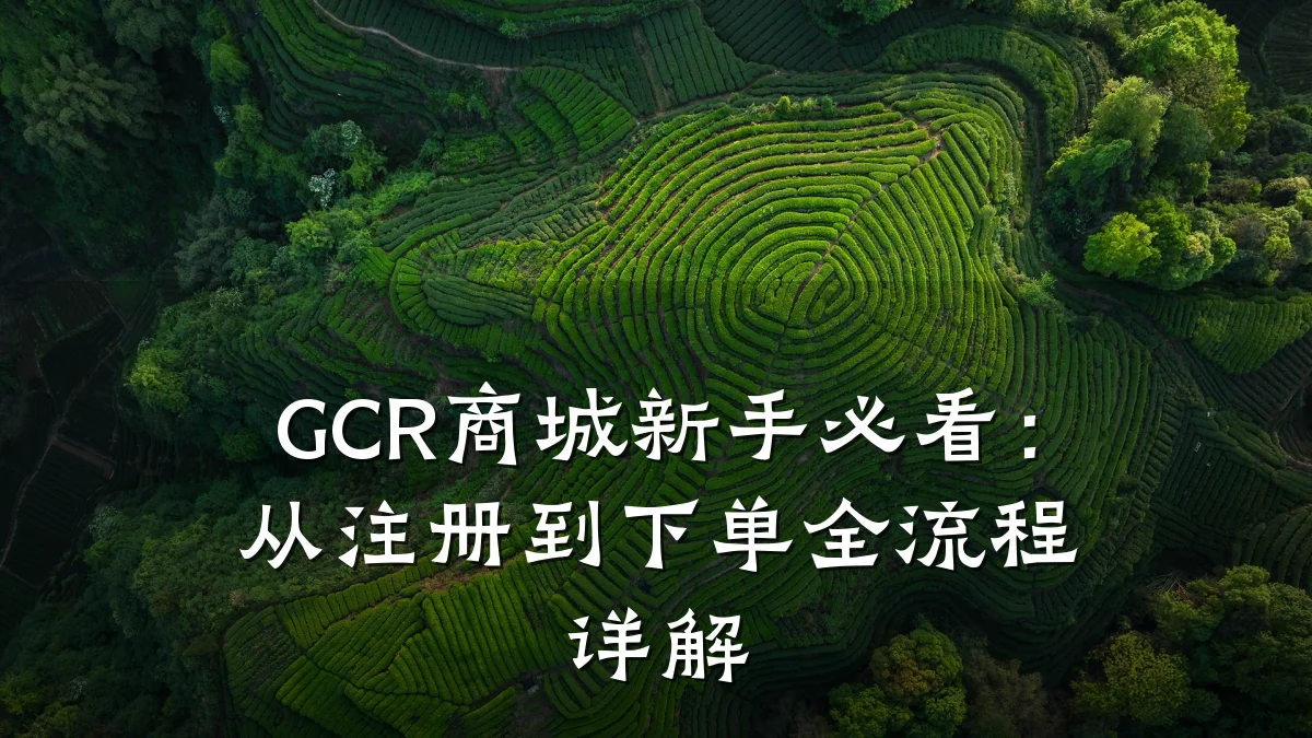 GCR商城新手必看:从注册到下单全流程详解