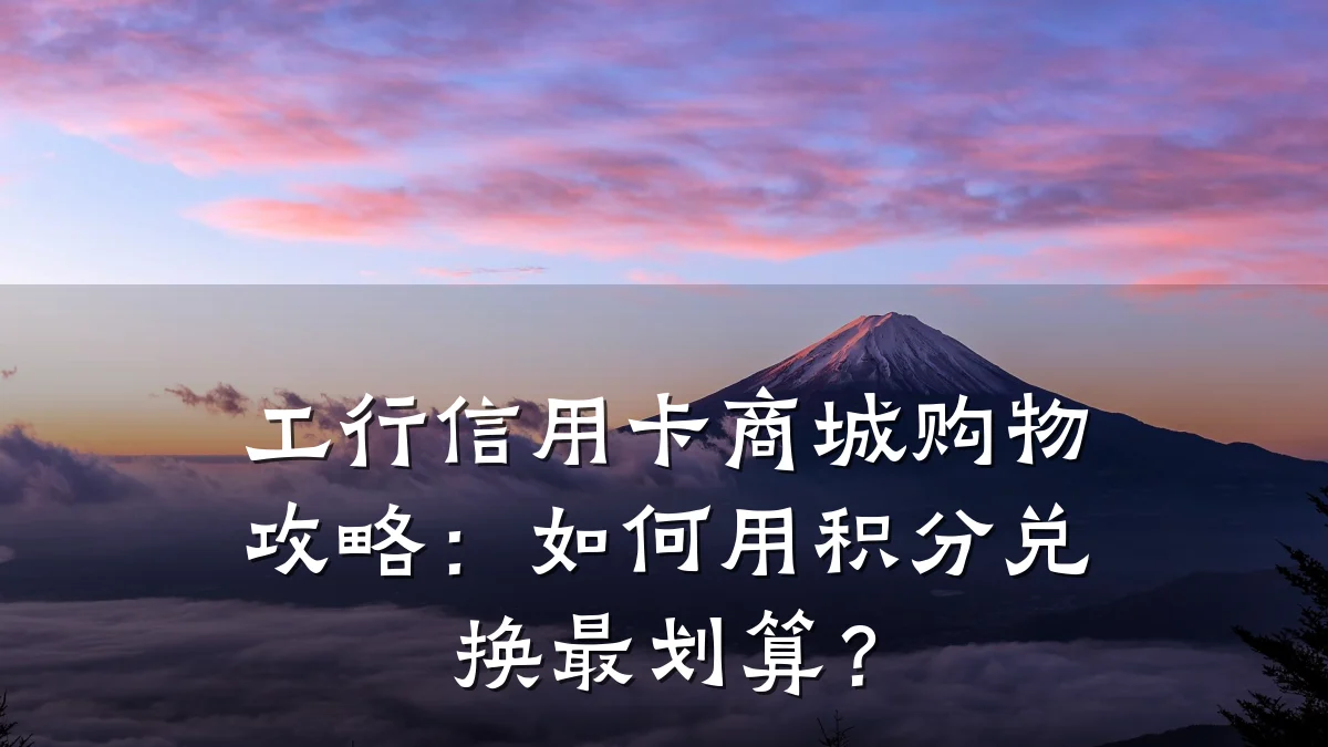 工行信用卡商城购物攻略：如何用积分兑换最划算？