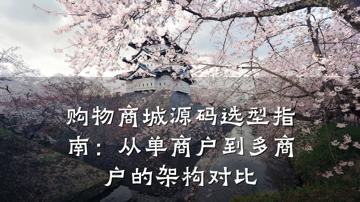 购物商城源码选型指南：从单商户到多商户的架构对比