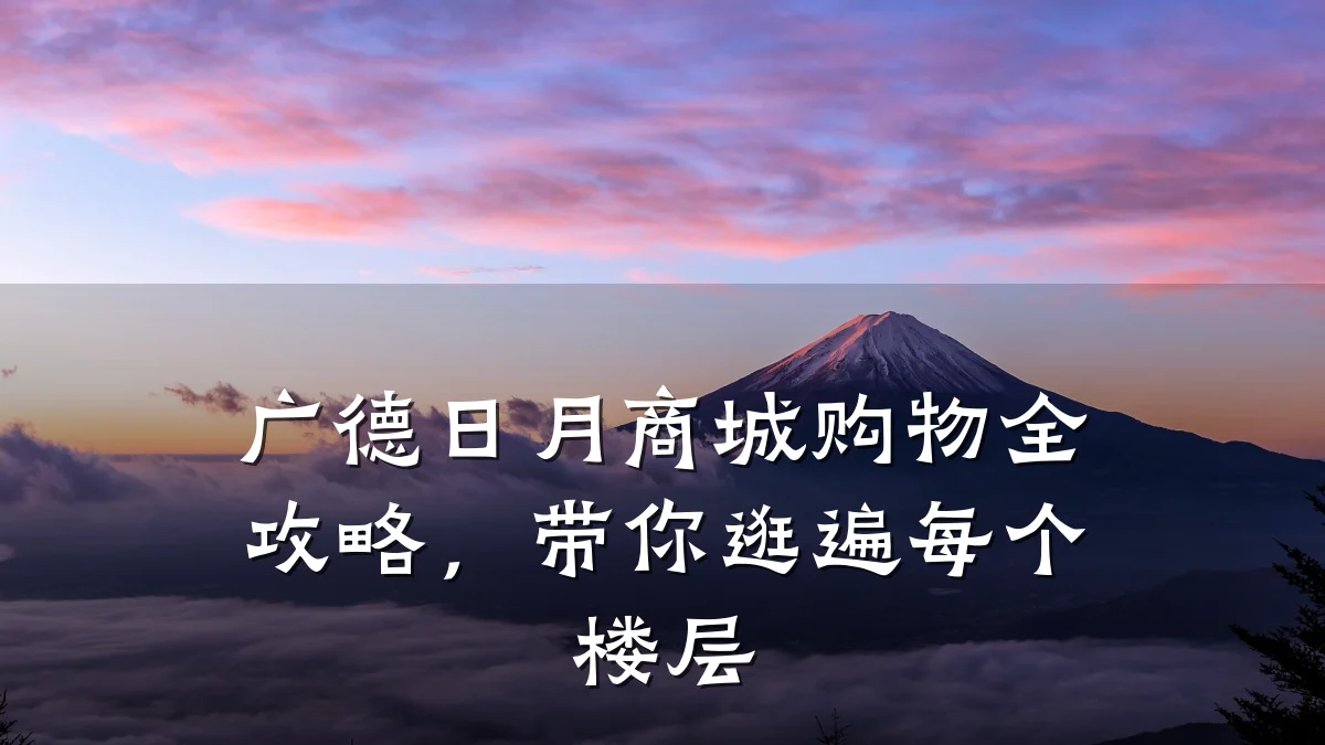 广德日月商城购物全攻略,带你逛遍每个楼层