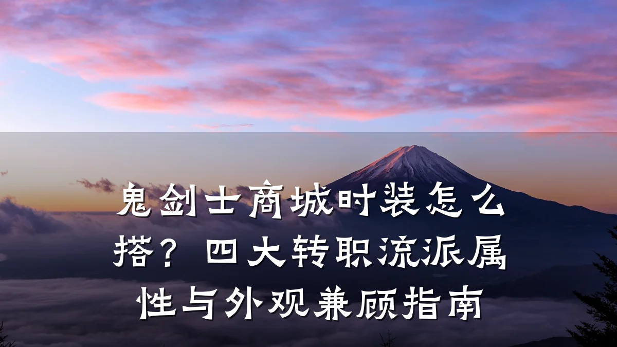 鬼剑士商城时装怎么搭？四大转职流派属性与外观兼顾指南