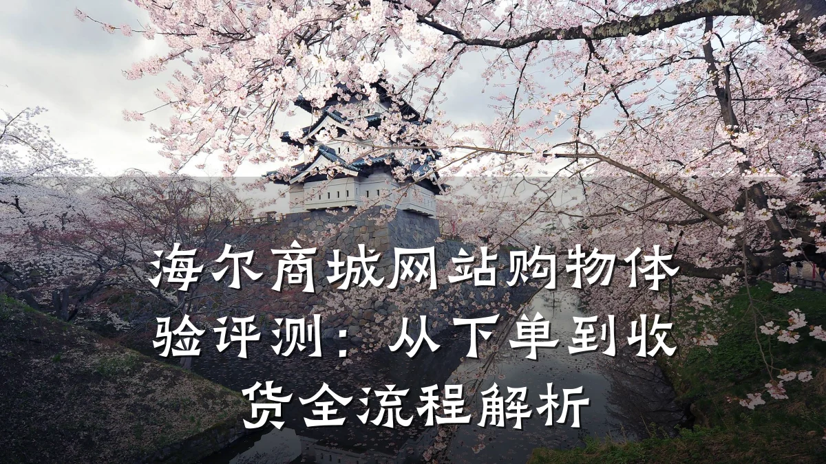 海尔商城网站购物体验评测：从下单到收货全流程解析