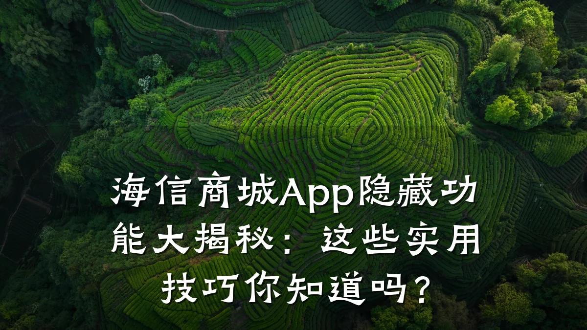 海信商城App隐藏功能大揭秘:这些实用技巧你知道吗?