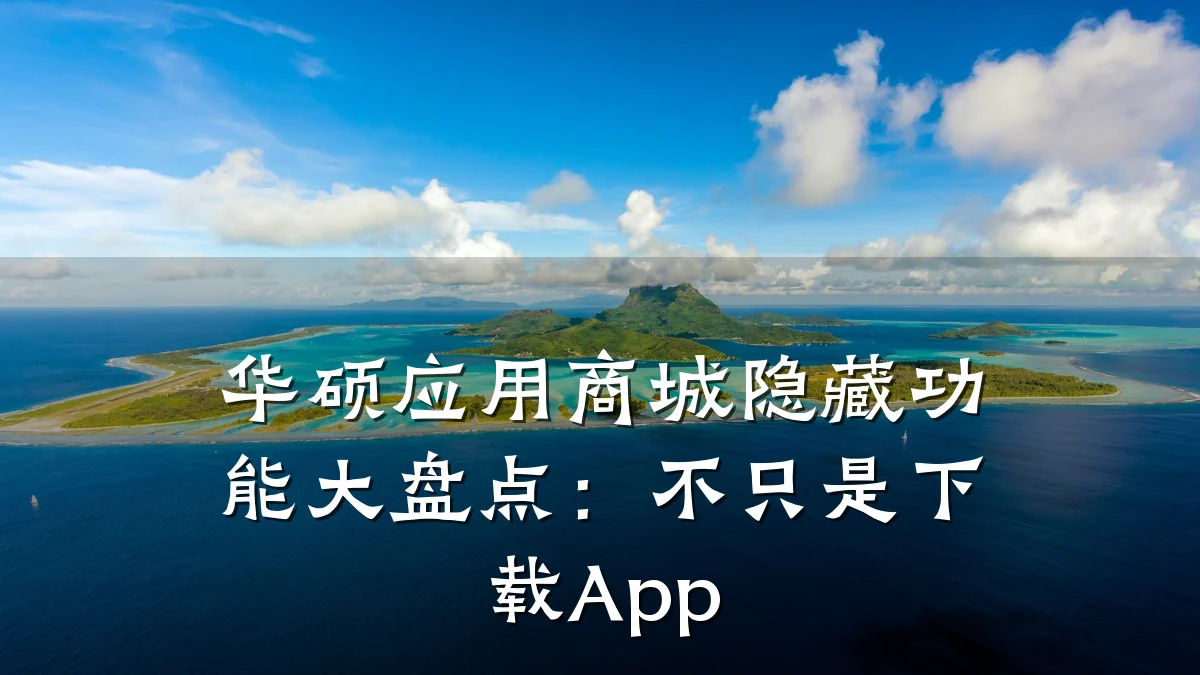 华硕应用商城隐藏功能大盘点：不只是下载App