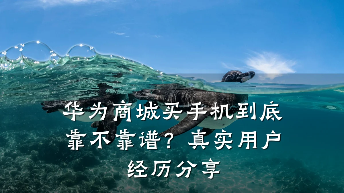 华为商城买手机到底靠不靠谱？真实用户经历分享