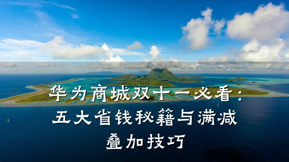 华为商城双十一必看：五大省钱秘籍与满减叠加技巧