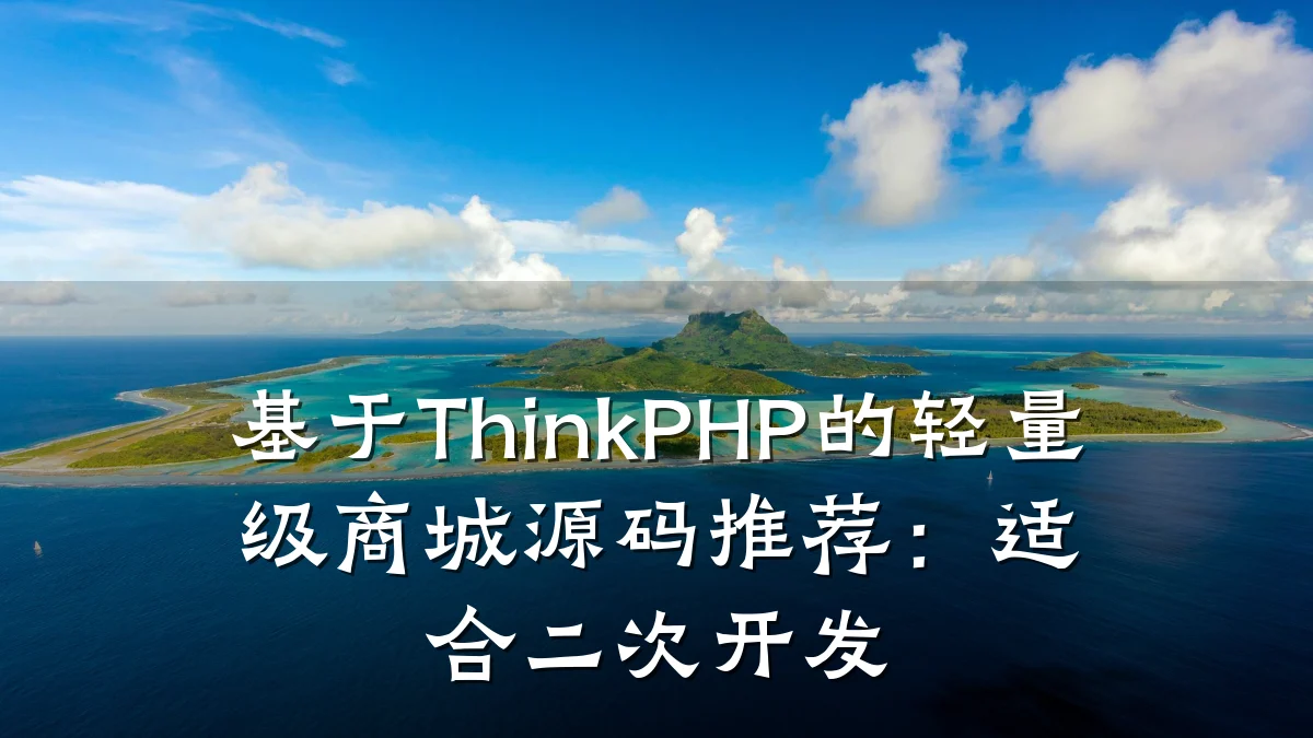 基于ThinkPHP的轻量级商城源码推荐:适合二次开发