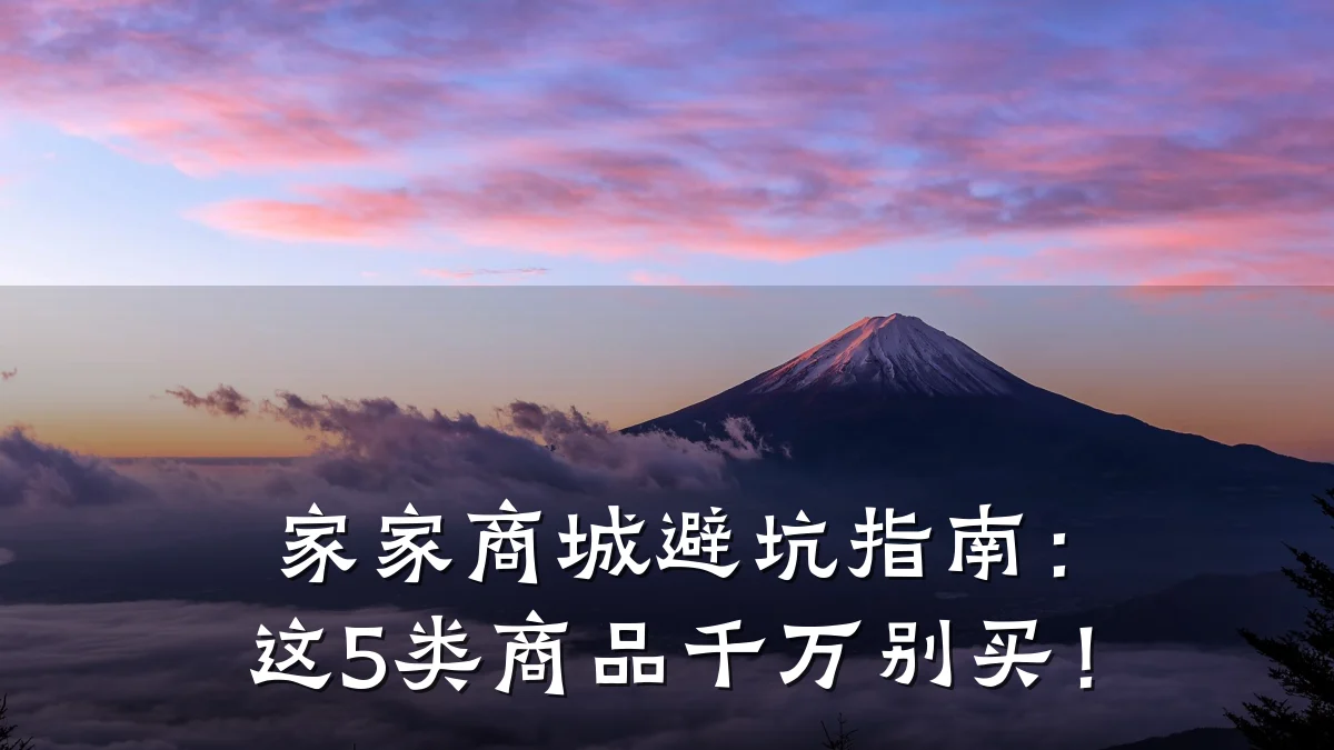 家家商城避坑指南:这5类商品千万别买!