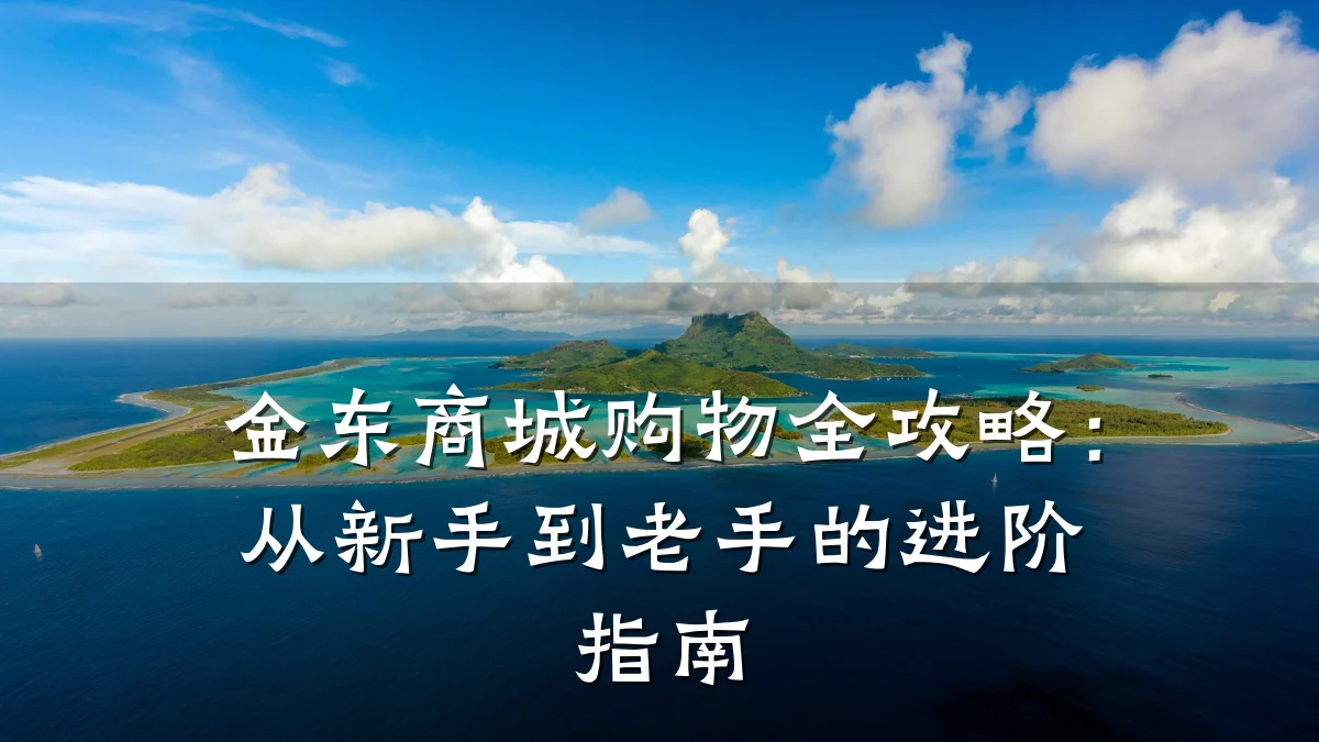 金东商城购物全攻略：从新手到老手的进阶指南