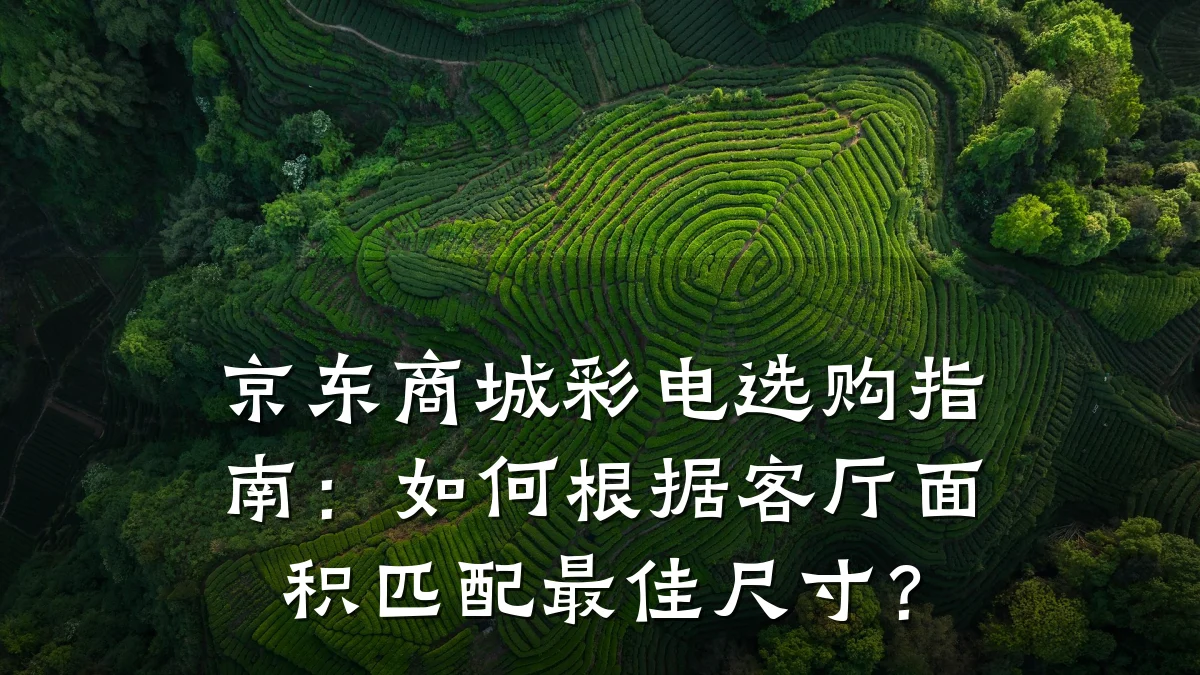 京东商城彩电选购指南:如何根据客厅面积匹配最佳尺寸?