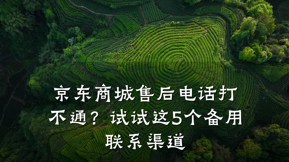 京东商城售后电话打不通?试试这5个备用联系渠道