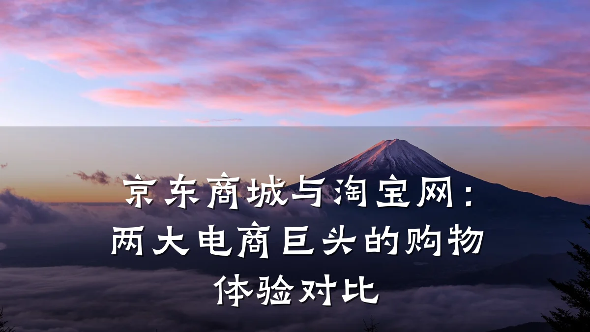 京东商城与淘宝网:两大电商巨头的购物体验对比