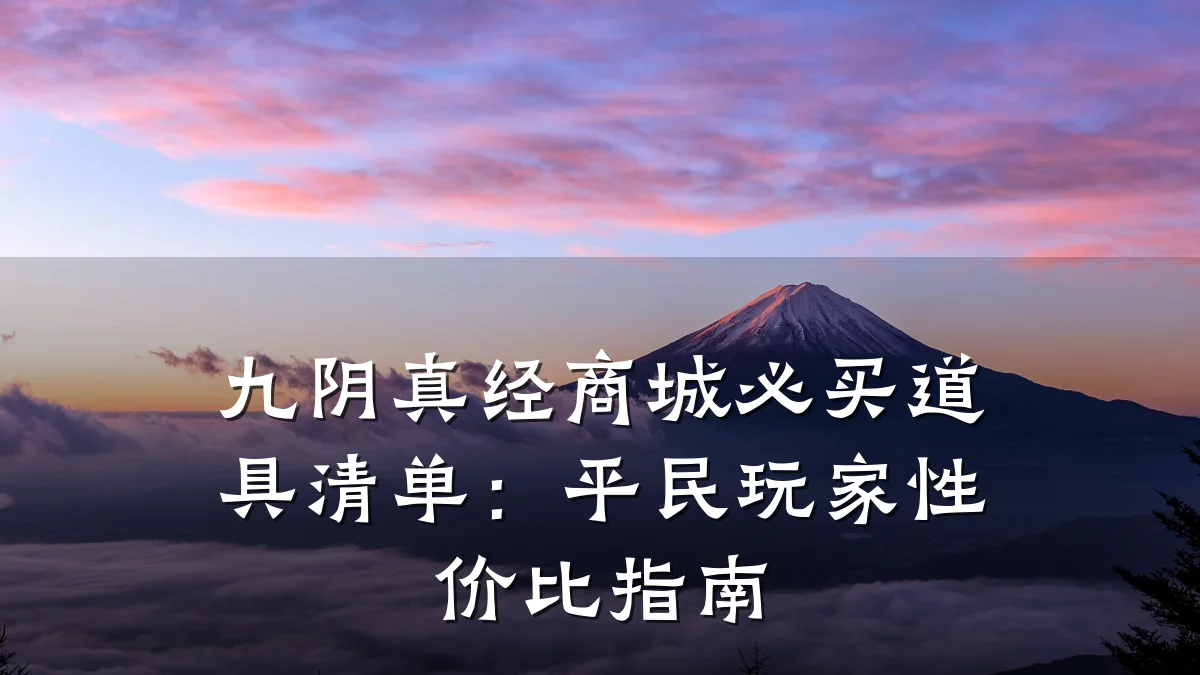 九阴真经商城必买道具清单：平民玩家性价比指南