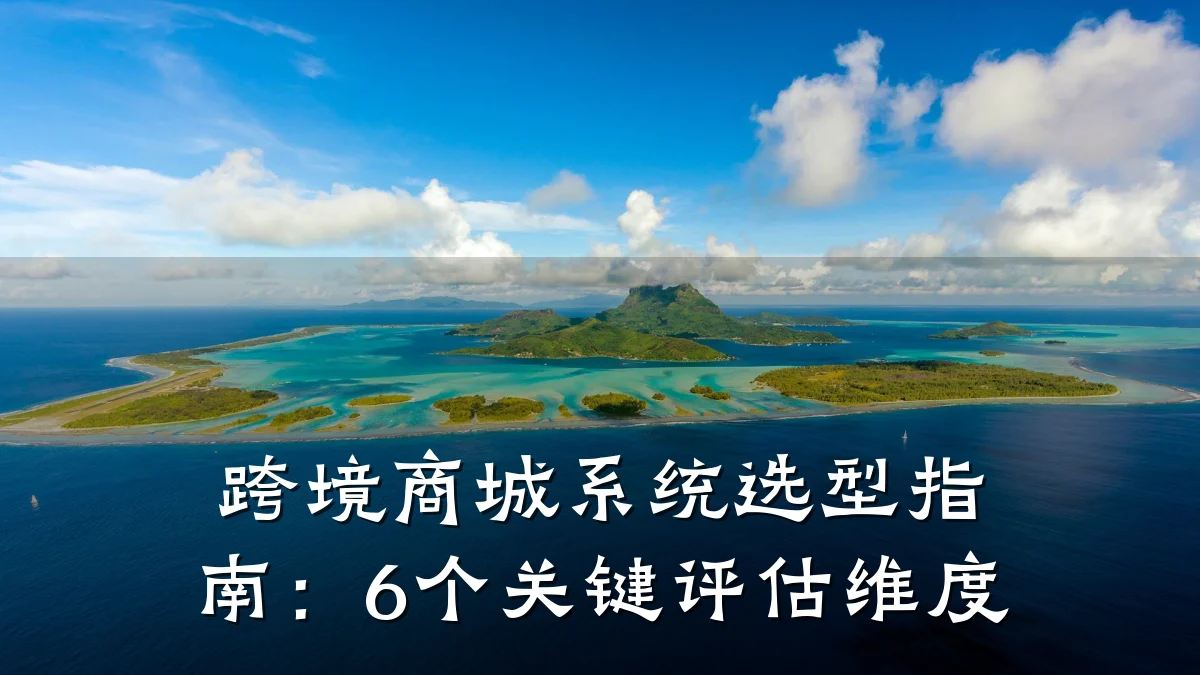 跨境商城系统选型指南:6个关键评估维度