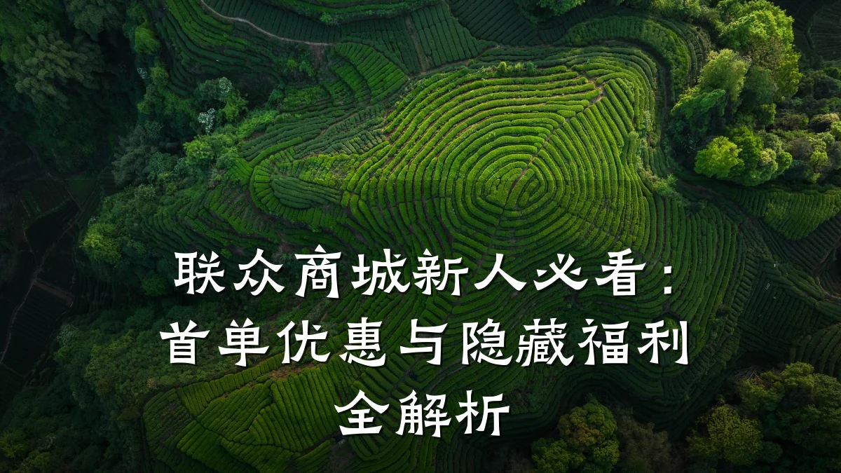 联众商城新人必看：首单优惠与隐藏福利全解析